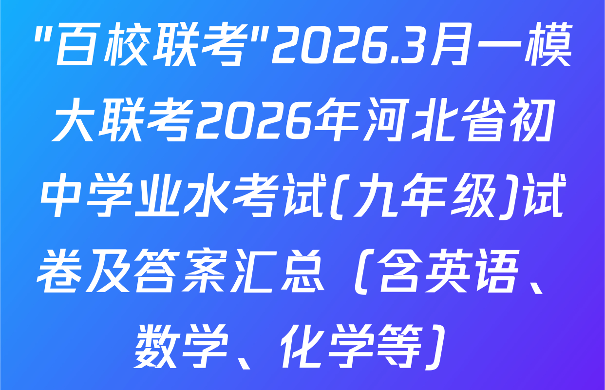 "百校联考"2026.3月一模大联考2026年河北省初中学业水考试(九年级)试卷及答案汇总（含英语、数学、化学等）