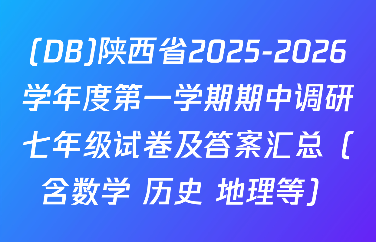 (DB)陕西省2025-2026学年度第一学期期中调研七年级试卷及答案汇总（含数学 历史 地理等）