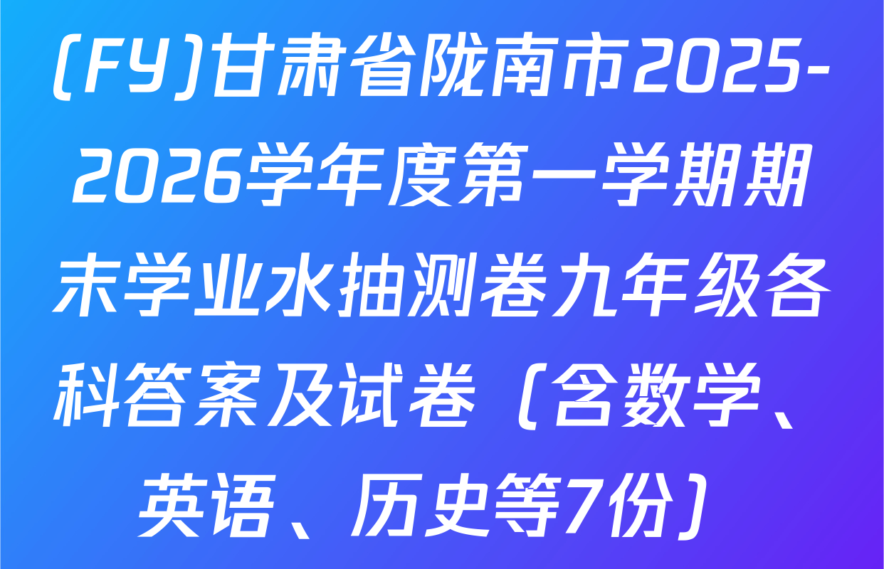 (FY)甘肃省陇南市2025-2026学年度第一学期期末学业水抽测卷九年级各科答案及试卷（含数学、英语、历史等7份）