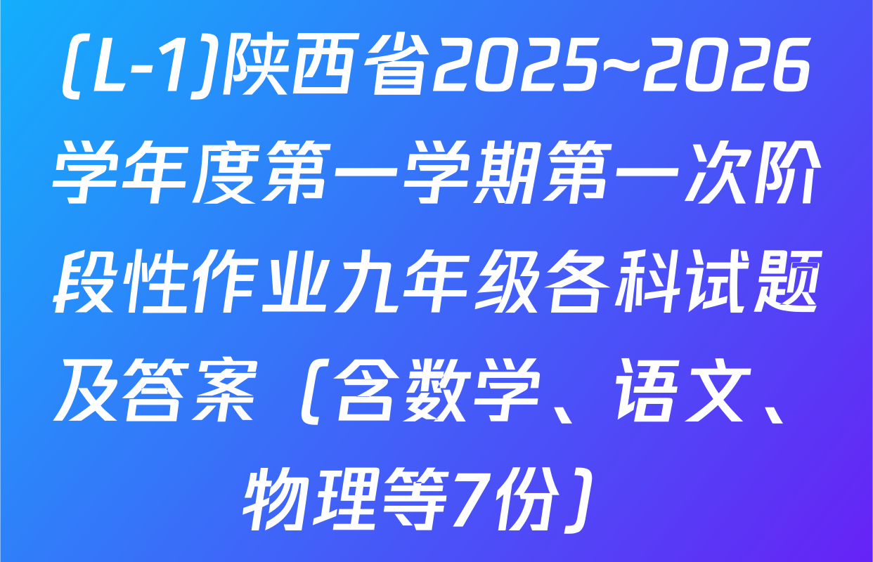 (L-1)陕西省2025~2026学年度第一学期第一次阶段性作业九年级各科试题及答案（含数学、语文、物理等7份）