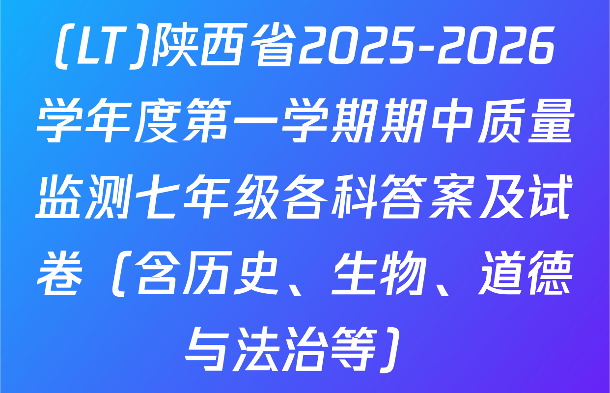 (LT)陕西省2025-2026学年度第一学期期中质量监测七年级各科答案及试卷（含历史、生物、道德与法治等）