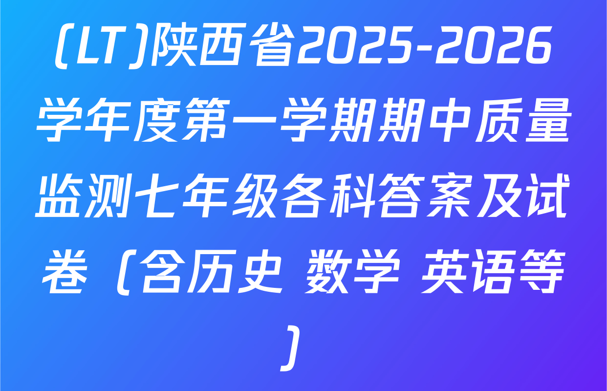 (LT)陕西省2025-2026学年度第一学期期中质量监测七年级各科答案及试卷（含历史 数学 英语等）