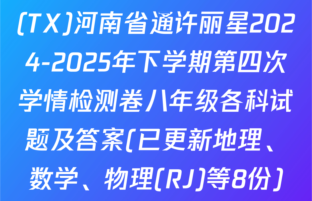 (TX)河南省通许丽星2024-2025年下学期第四次学情检测卷八年级各科试题及答案(已更新地理、数学、物理(RJ)等8份)