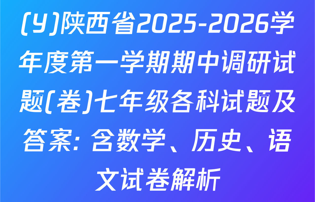 (Y)陕西省2025-2026学年度第一学期期中调研试题(卷)七年级各科试题及答案: 含数学、历史、语文试卷解析