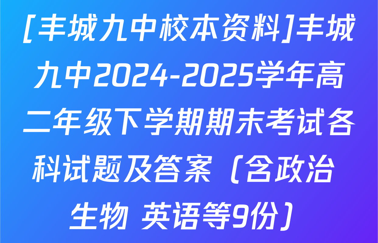 [丰城九中校本资料]丰城九中2024-2025学年高二年级下学期期末考试各科试题及答案（含政治 生物 英语等9份）