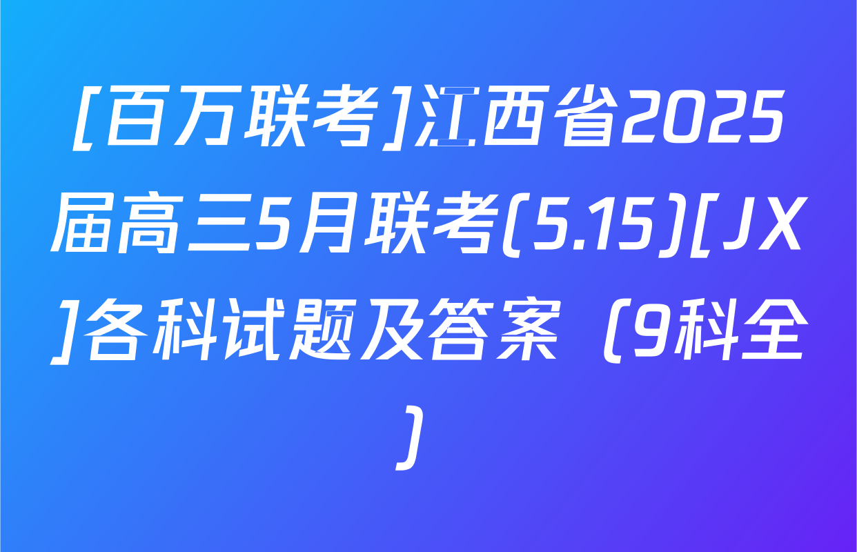 [百万联考]江西省2025届高三5月联考(5.15)[JX]各科试题及答案（9科全）