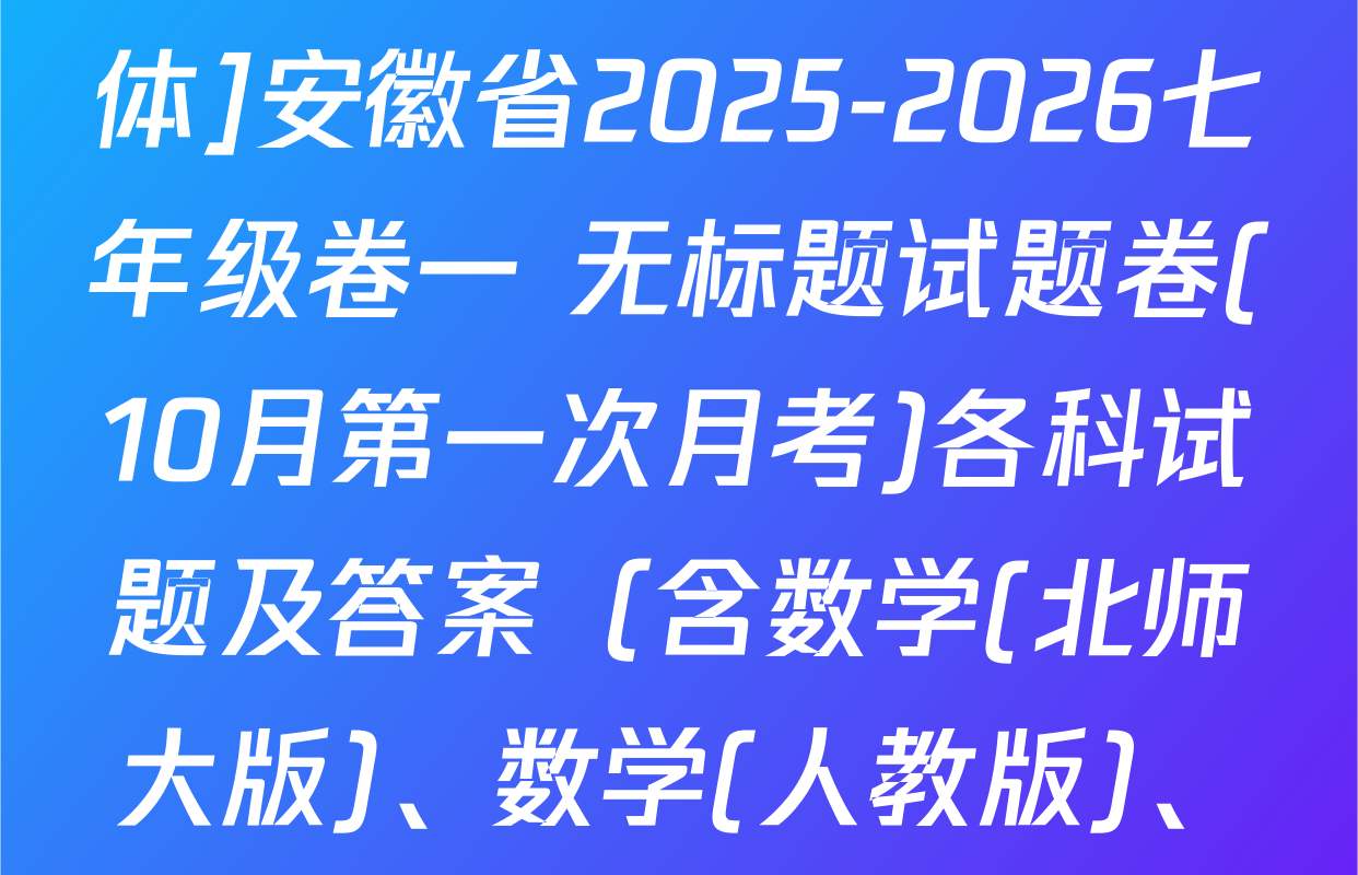 万友[标题标宋、页脚楷体]安徽省2025-2026七年级卷一 无标题试题卷(10月第一次月考)各科试题及答案（含数学(北师大版)、数学(人教版)、英语(外研版)等）