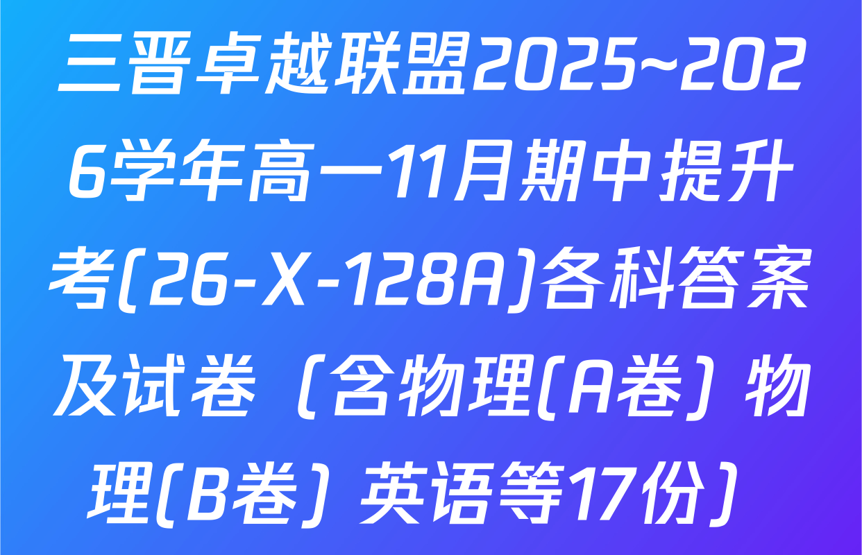 三晋卓越联盟2025~2026学年高一11月期中提升考(26-X-128A)各科答案及试卷（含物理(A卷) 物理(B卷) 英语等17份）