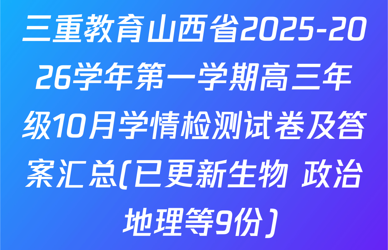 三重教育山西省2025-2026学年第一学期高三年级10月学情检测试卷及答案汇总(已更新生物 政治 地理等9份)