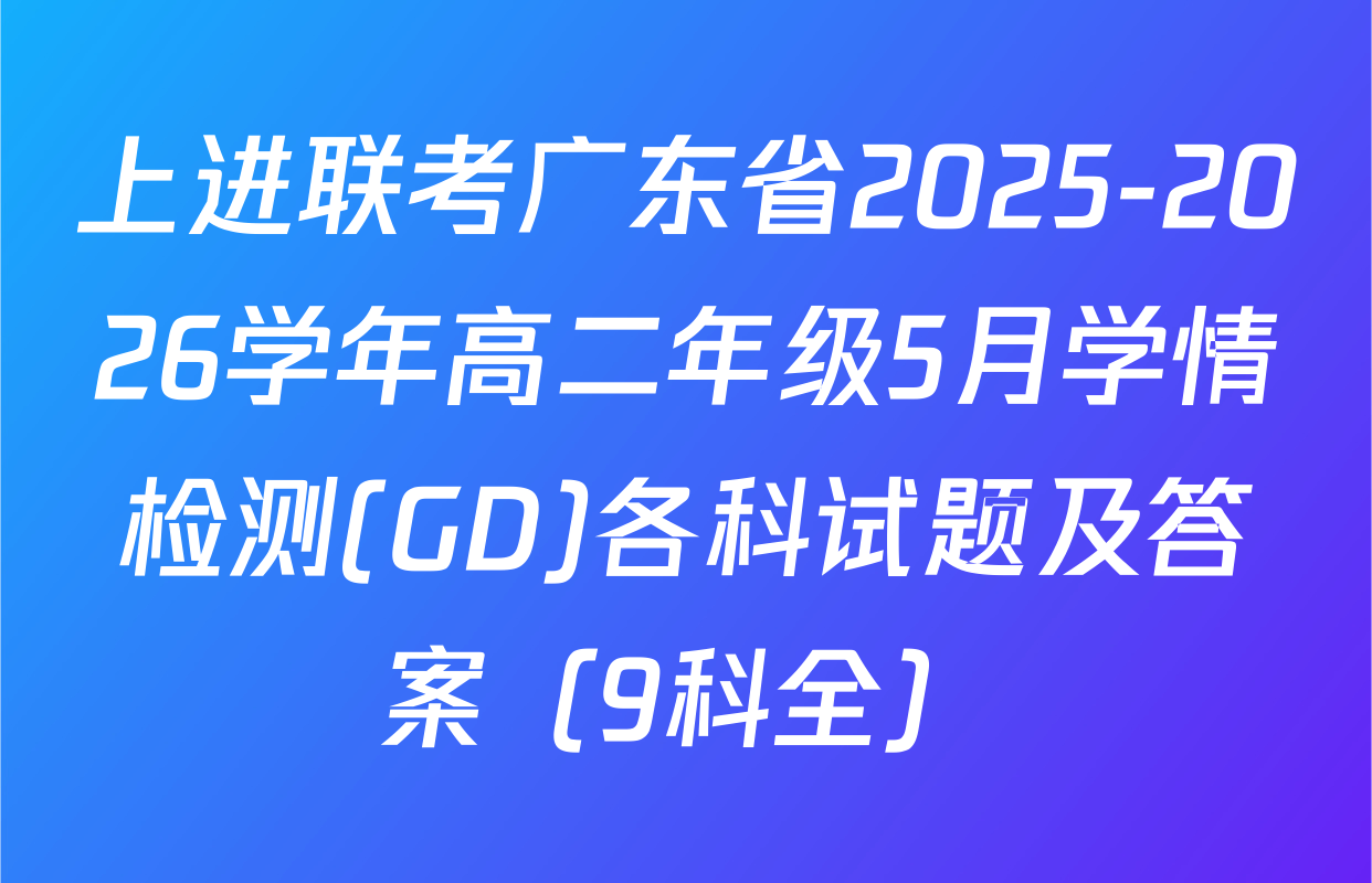 上进联考广东省2025-2026学年高二年级5月学情检测(GD)各科试题及答案（9科全）