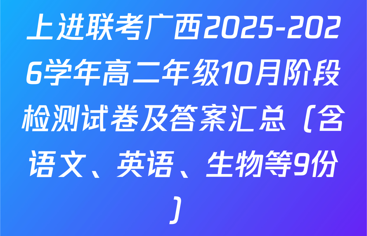 上进联考广西2025-2026学年高二年级10月阶段检测试卷及答案汇总（含语文、英语、生物等9份）