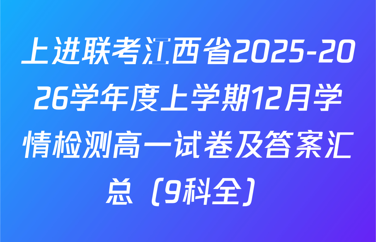 上进联考江西省2025-2026学年度上学期12月学情检测高一试卷及答案汇总（9科全）