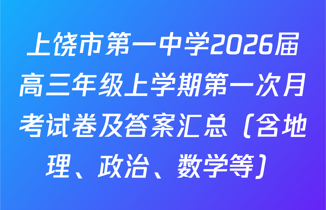 上饶市第一中学2026届高三年级上学期第一次月考试卷及答案汇总（含地理、政治、数学等）