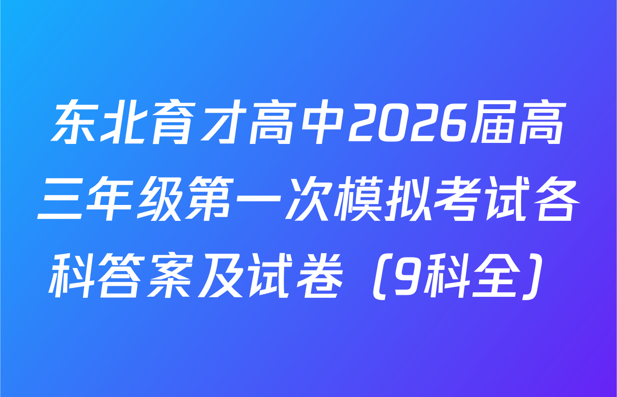 东北育才高中2026届高三年级第一次模拟考试各科答案及试卷（9科全）