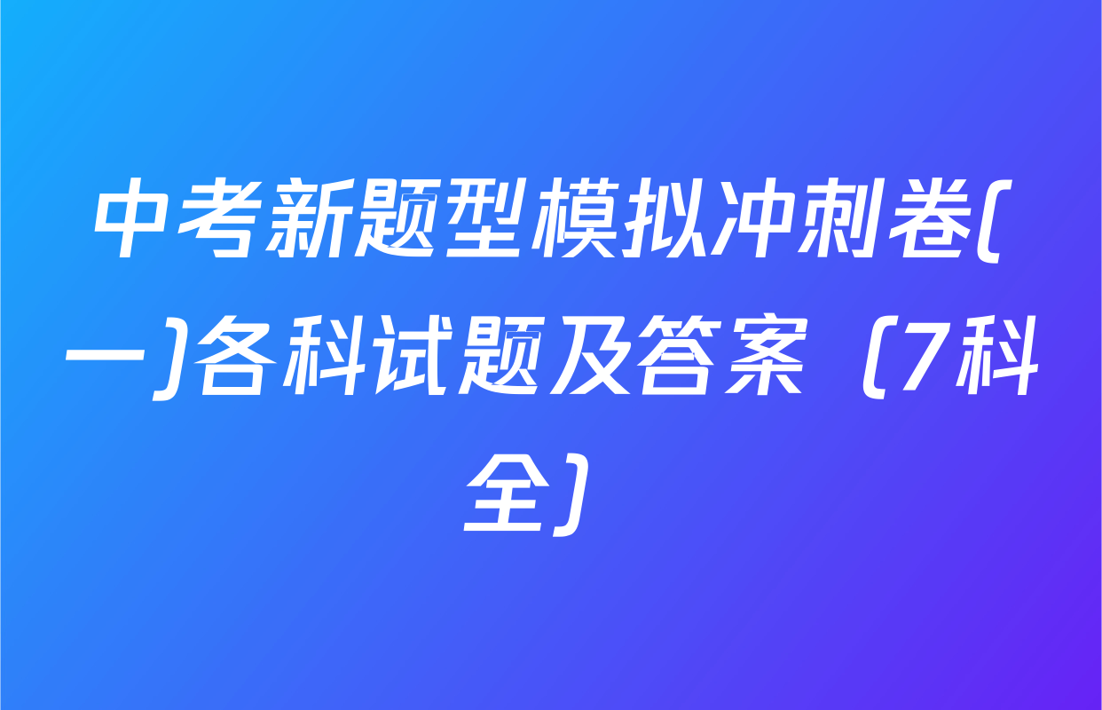 中考新题型模拟冲刺卷(一)各科试题及答案（7科全）