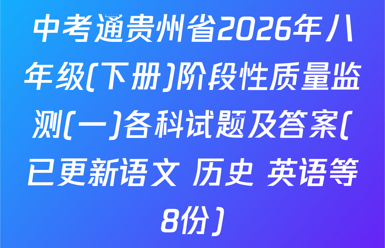 中考通贵州省2026年八年级(下册)阶段性质量监测(一)各科试题及答案(已更新语文 历史 英语等8份)
