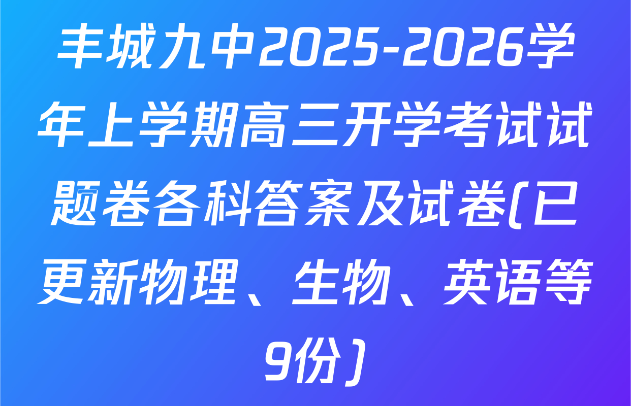 丰城九中2025-2026学年上学期高三开学考试试题卷各科答案及试卷(已更新物理、生物、英语等9份)