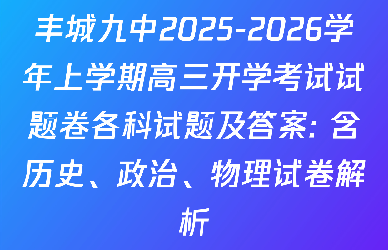 丰城九中2025-2026学年上学期高三开学考试试题卷各科试题及答案: 含历史、政治、物理试卷解析