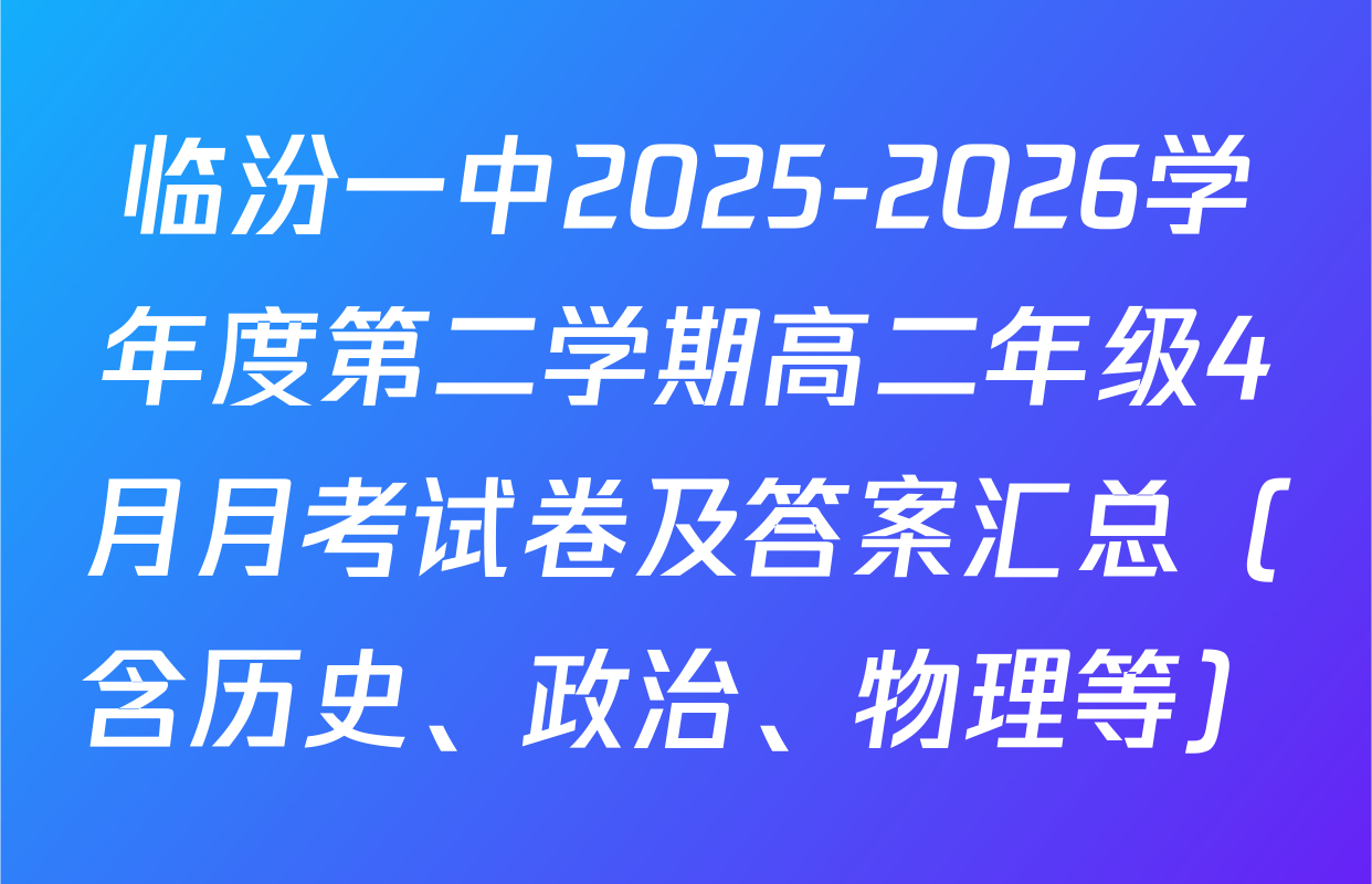 临汾一中2025-2026学年度第二学期高二年级4月月考试卷及答案汇总（含历史、政治、物理等）