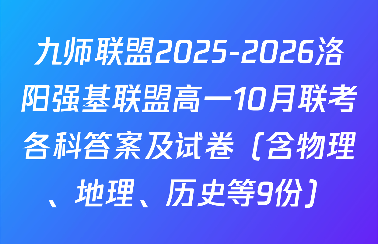九师联盟2025-2026洛阳强基联盟高一10月联考各科答案及试卷（含物理、地理、历史等9份）