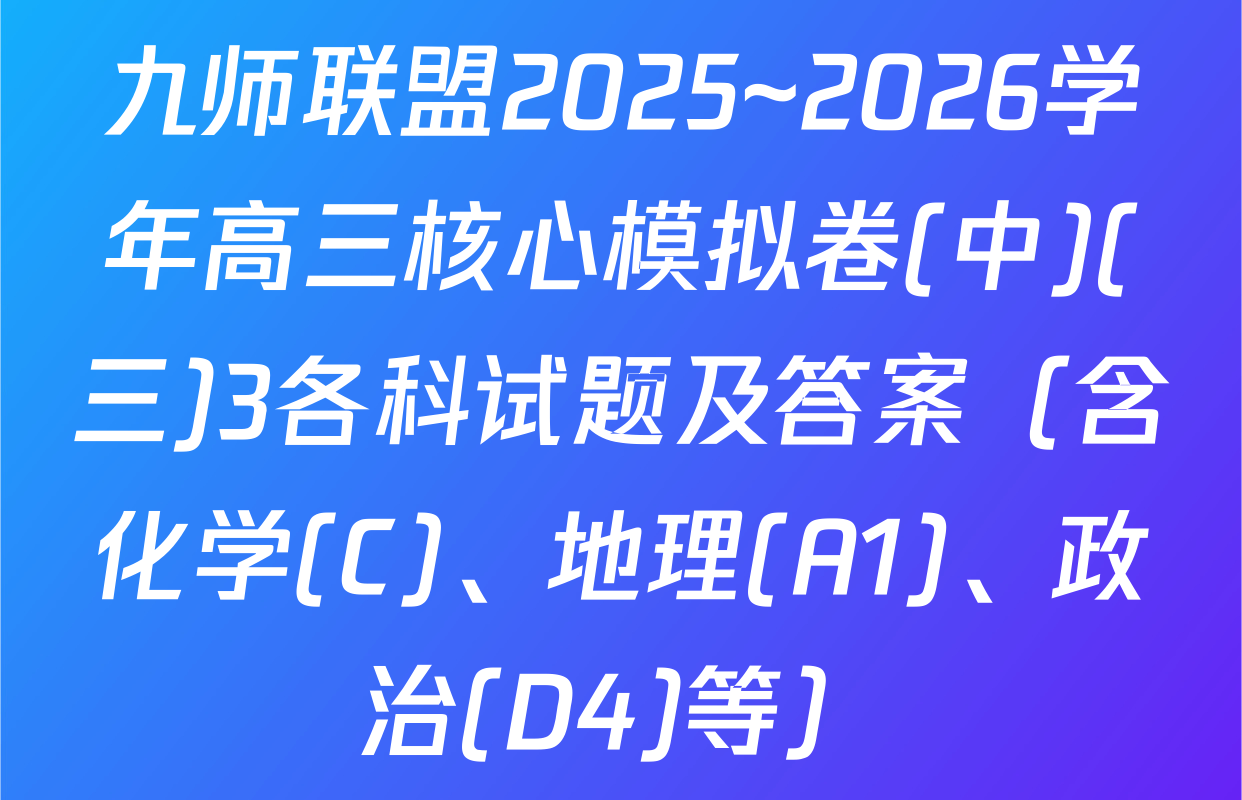 九师联盟2025~2026学年高三核心模拟卷(中)(三)3各科试题及答案（含化学(C)、地理(A1)、政治(D4)等）
