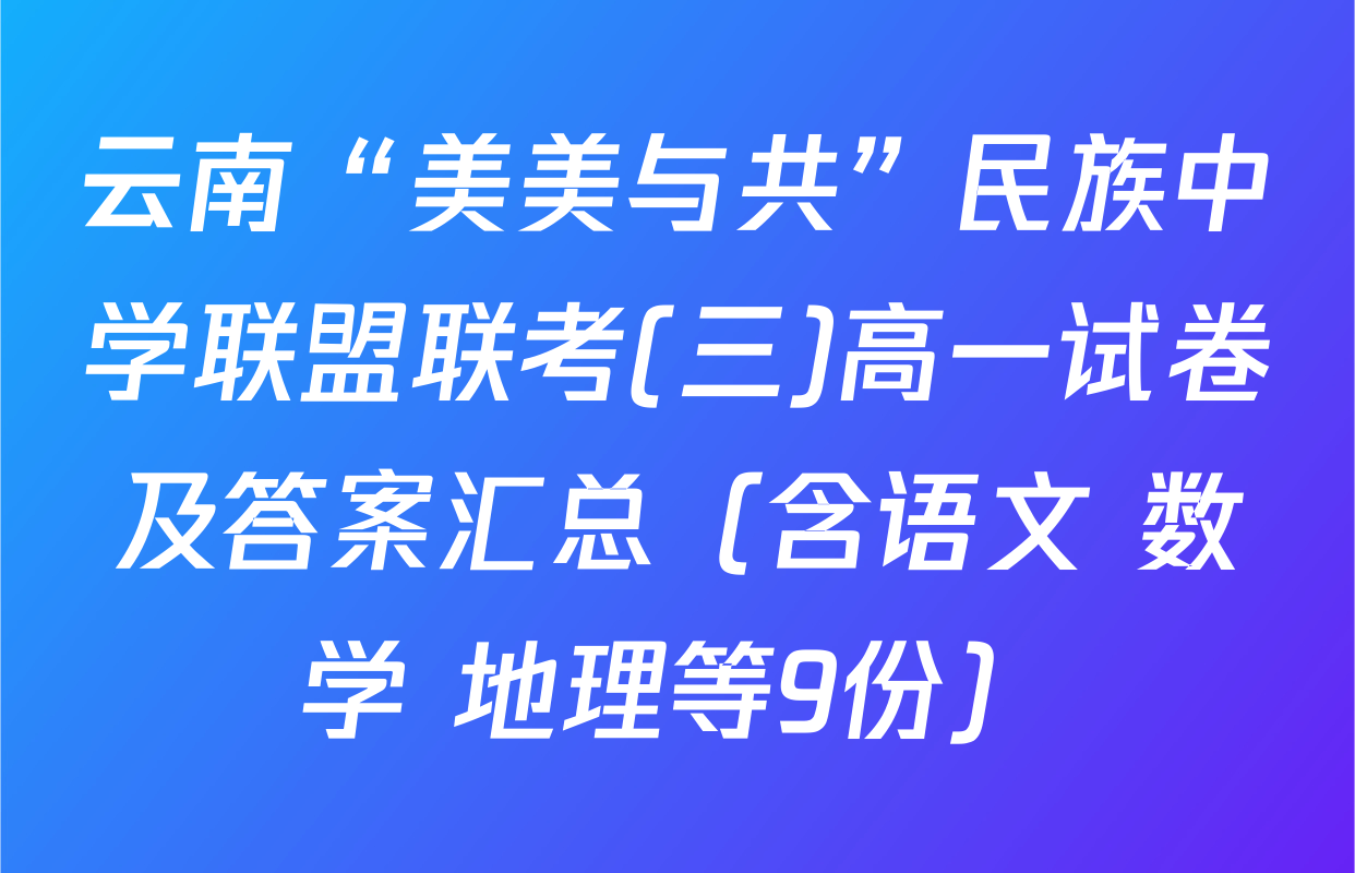 云南“美美与共”民族中学联盟联考(三)高一试卷及答案汇总（含语文 数学 地理等9份）