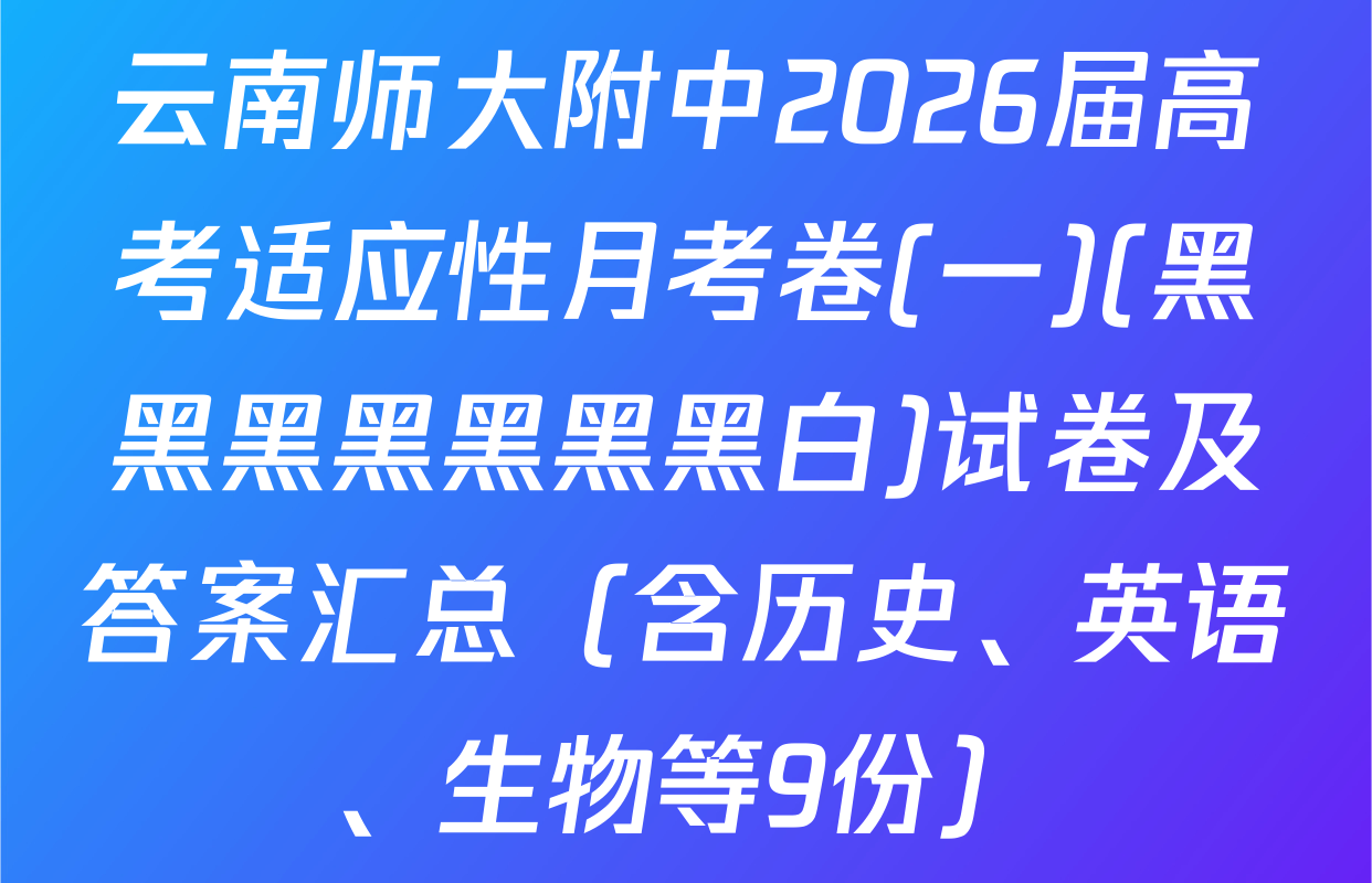云南师大附中2026届高考适应性月考卷(一)(黑黑黑黑黑黑黑白)试卷及答案汇总（含历史、英语、生物等9份）