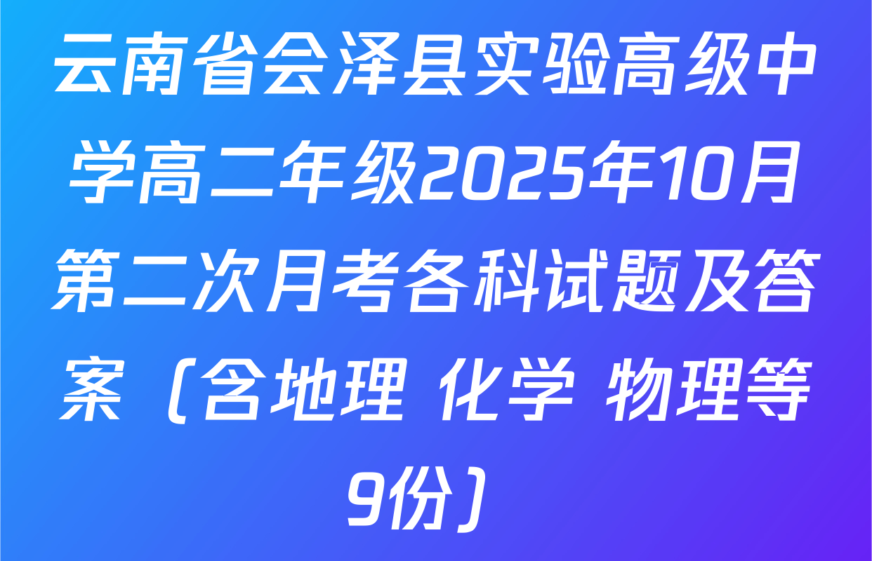 云南省会泽县实验高级中学高二年级2025年10月第二次月考各科试题及答案（含地理 化学 物理等9份）