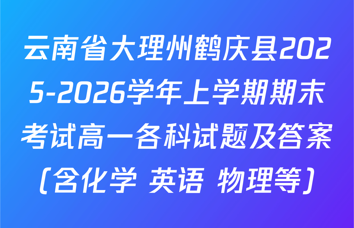 云南省大理州鹤庆县2025-2026学年上学期期末考试高一各科试题及答案（含化学 英语 物理等）