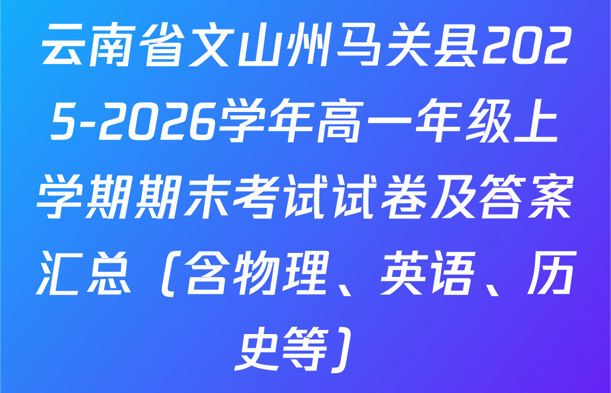 云南省文山州马关县2025-2026学年高一年级上学期期末考试试卷及答案汇总（含物理、英语、历史等）