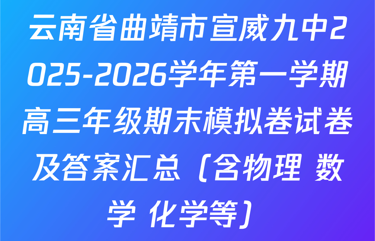 云南省曲靖市宣威九中2025-2026学年第一学期高三年级期末模拟卷试卷及答案汇总（含物理 数学 化学等）