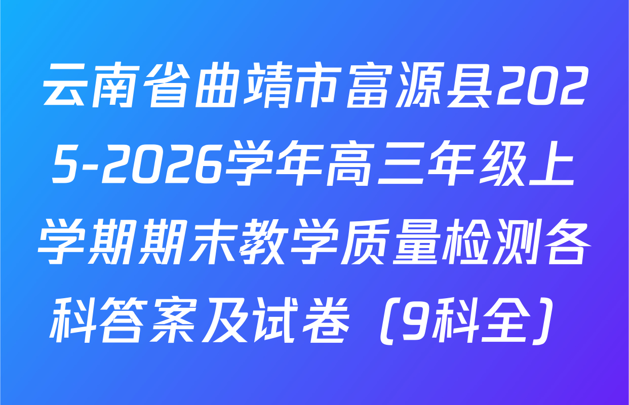 云南省曲靖市富源县2025-2026学年高三年级上学期期末教学质量检测各科答案及试卷（9科全）