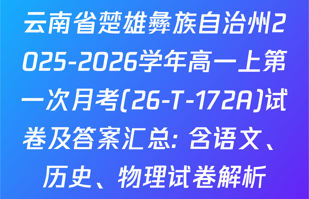 云南省楚雄彝族自治州2025-2026学年高一上第一次月考(26-T-172A)试卷及答案汇总: 含语文、历史、物理试卷解析