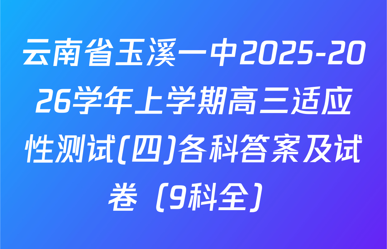 云南省玉溪一中2025-2026学年上学期高三适应性测试(四)各科答案及试卷（9科全）