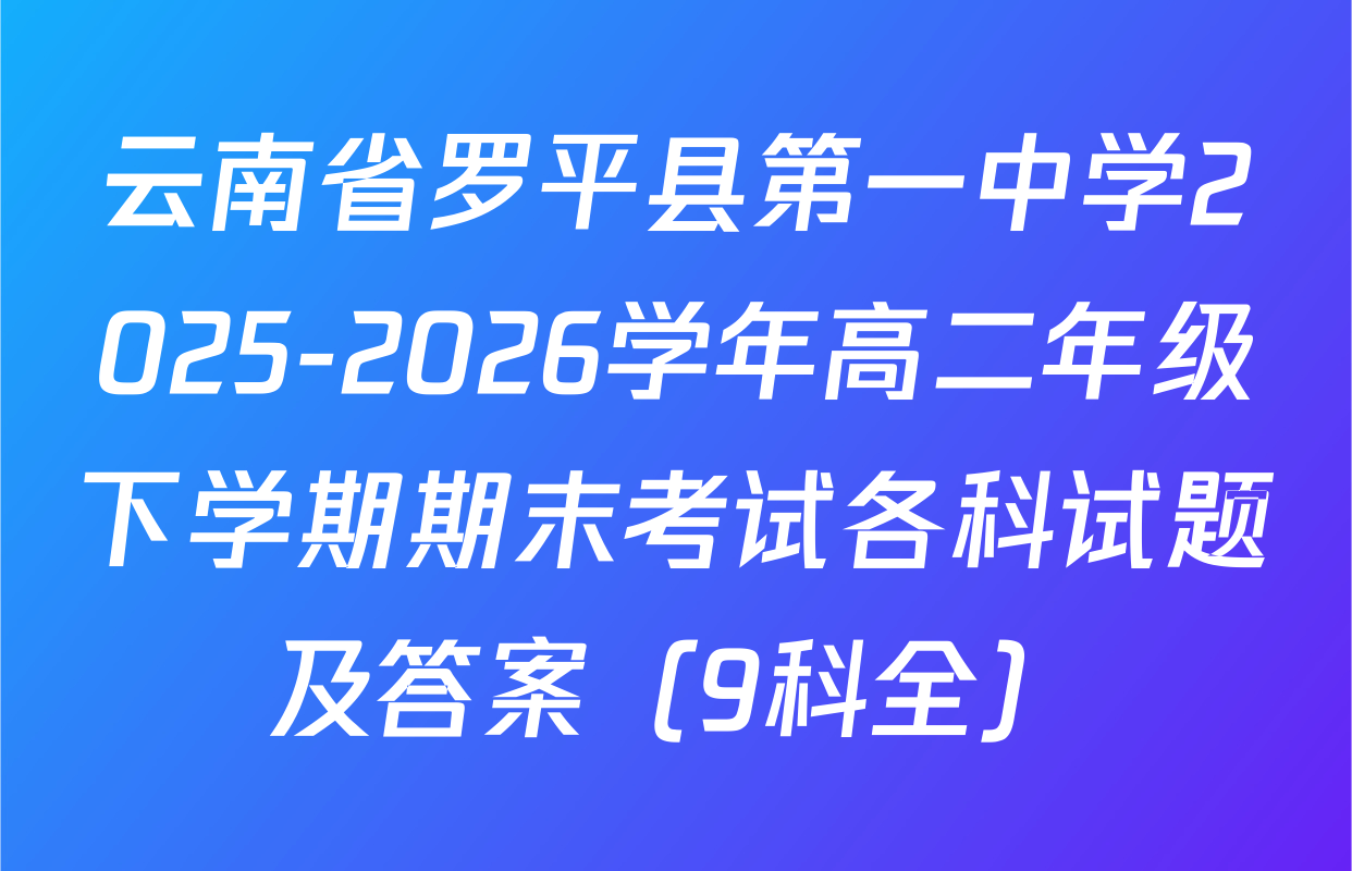 云南省罗平县第一中学2025-2026学年高二年级下学期期末考试各科试题及答案（9科全）