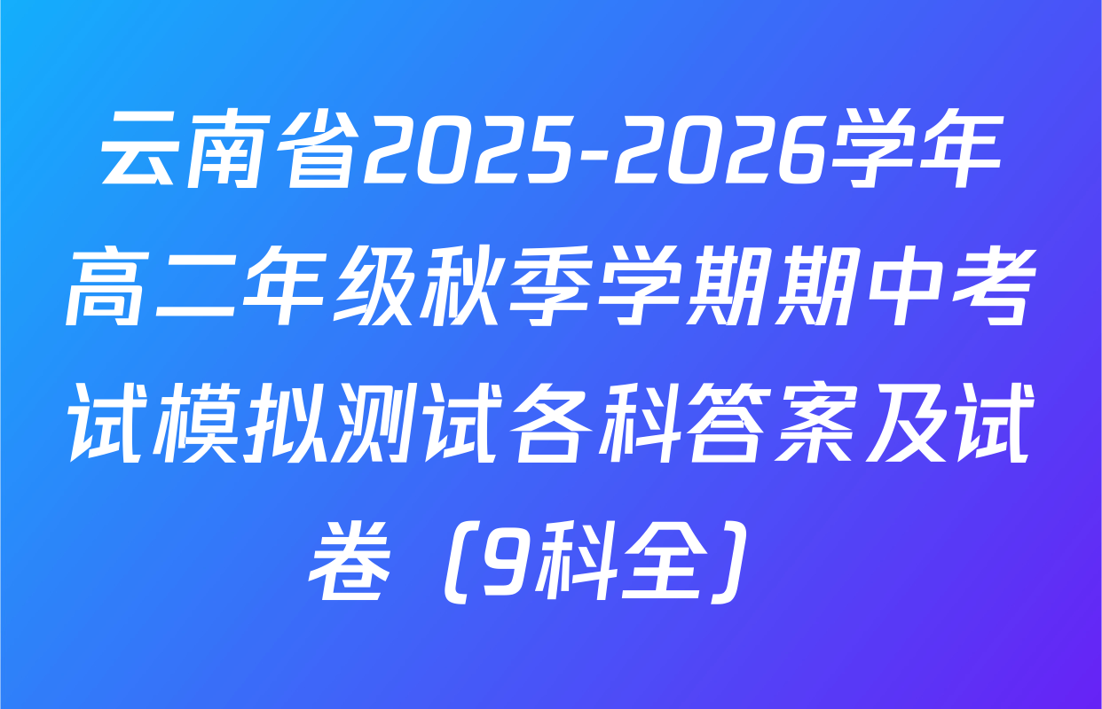 云南省2025-2026学年高二年级秋季学期期中考试模拟测试各科答案及试卷（9科全）