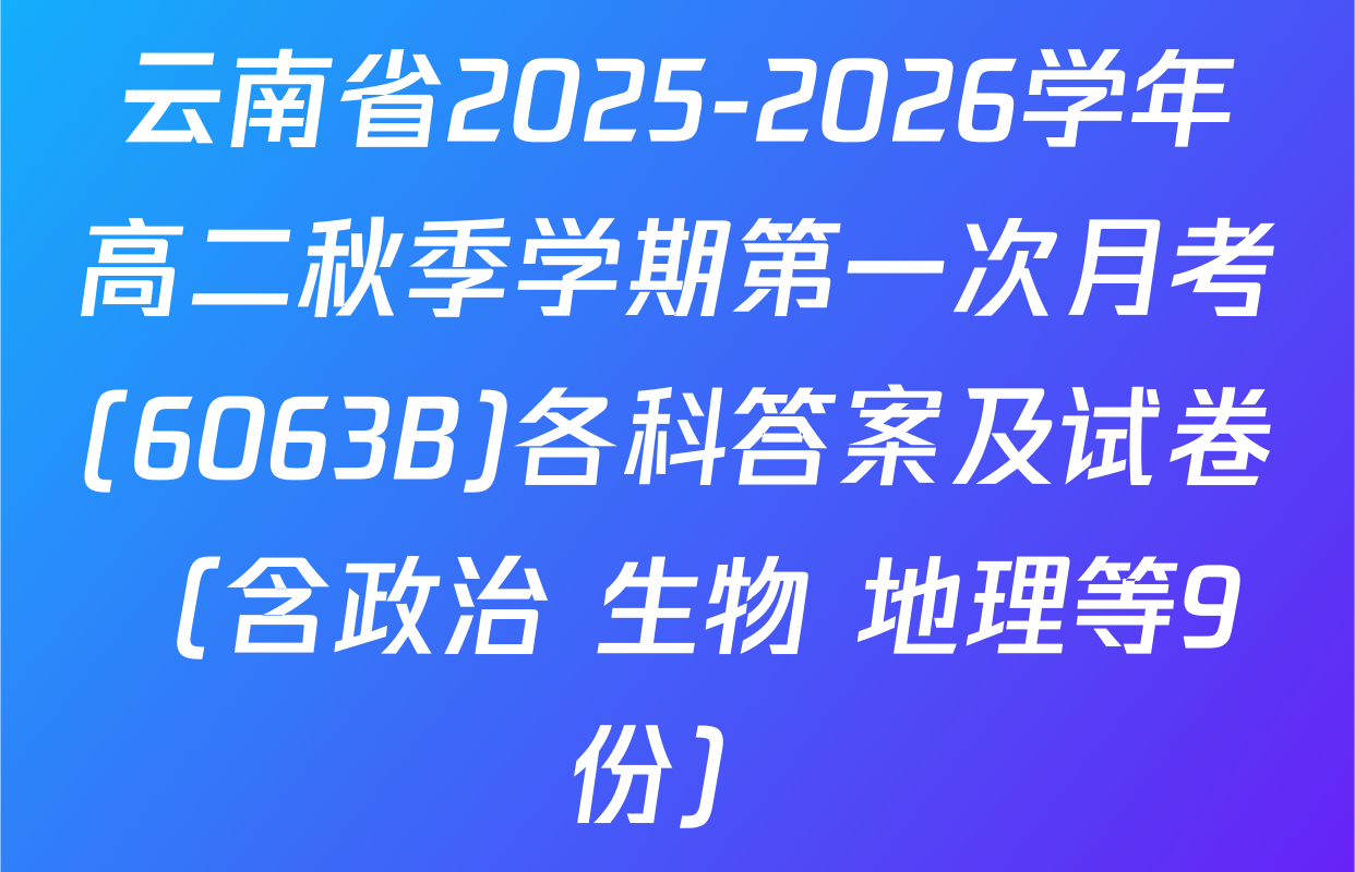 云南省2025-2026学年高二秋季学期第一次月考(6063B)各科答案及试卷（含政治 生物 地理等9份）