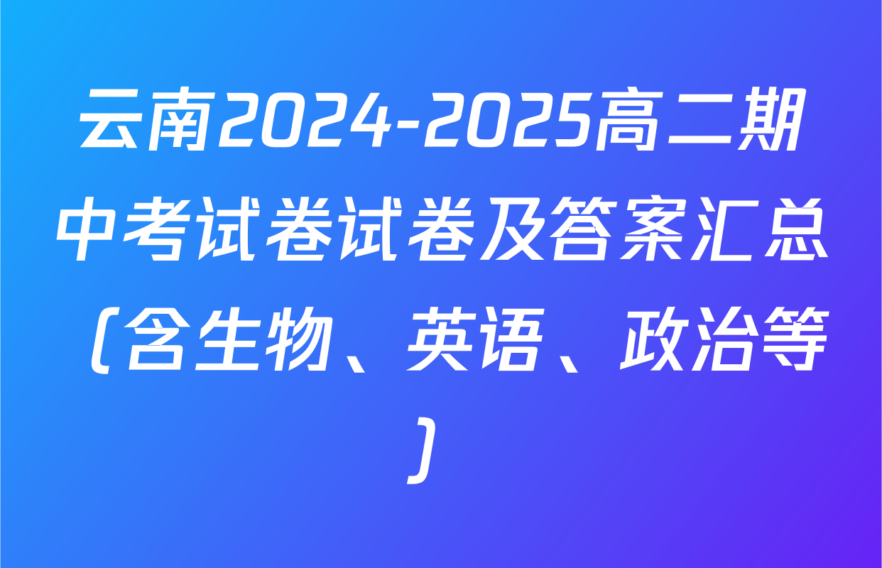 云南2024-2025高二期中考试卷试卷及答案汇总（含生物、英语、政治等）
