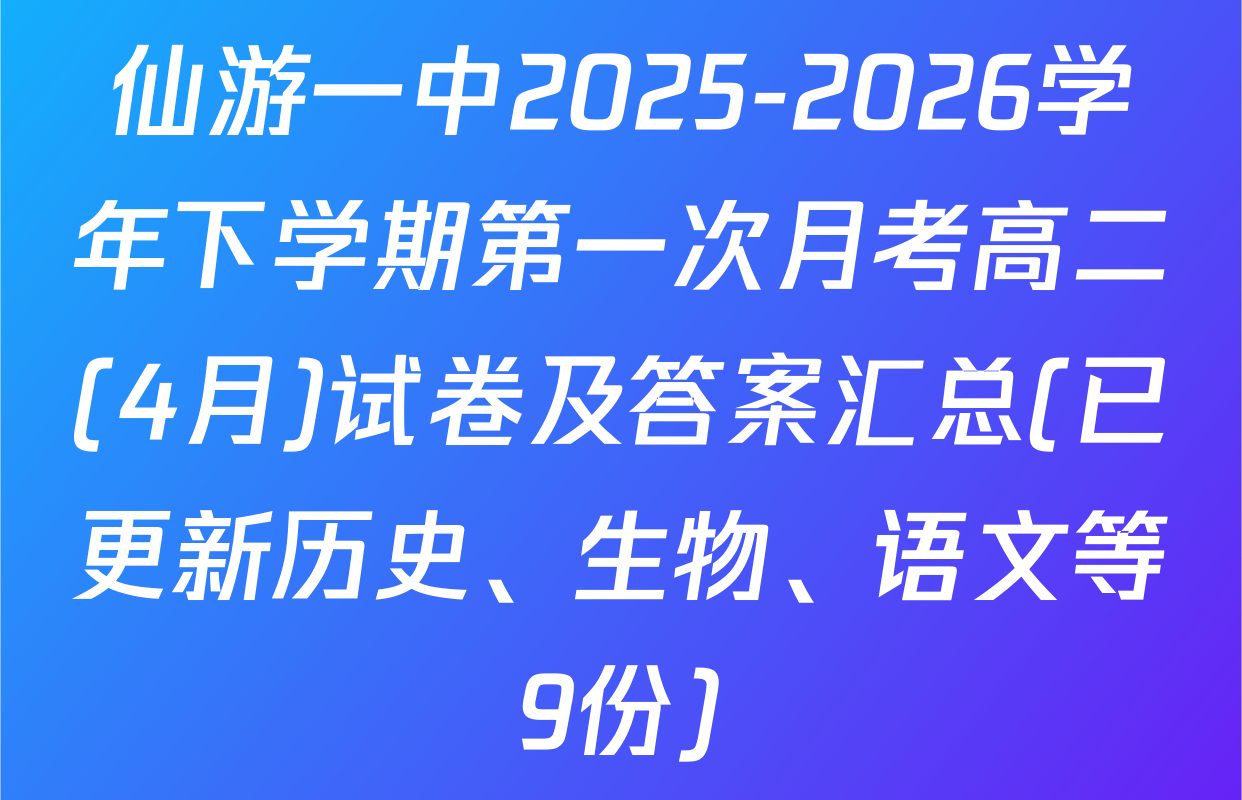 仙游一中2025-2026学年下学期第一次月考高二(4月)试卷及答案汇总(已更新历史、生物、语文等9份)