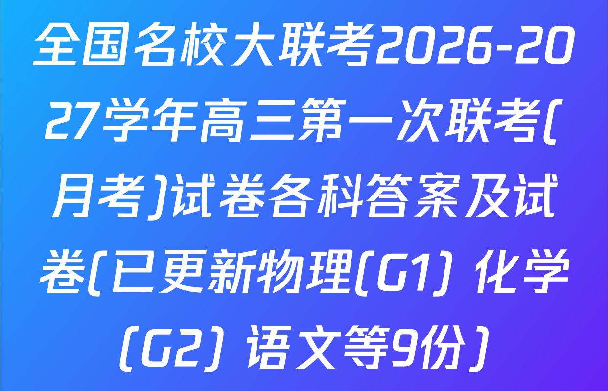 全国名校大联考2026-2027学年高三第一次联考(月考)试卷各科答案及试卷(已更新物理(G1) 化学(G2) 语文等9份)