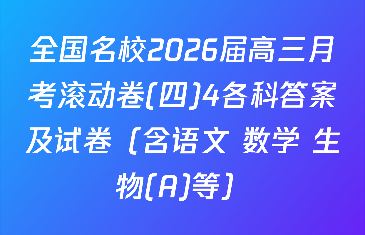 全国名校2026届高三月考滚动卷(四)4各科答案及试卷（含语文 数学 生物(A)等）