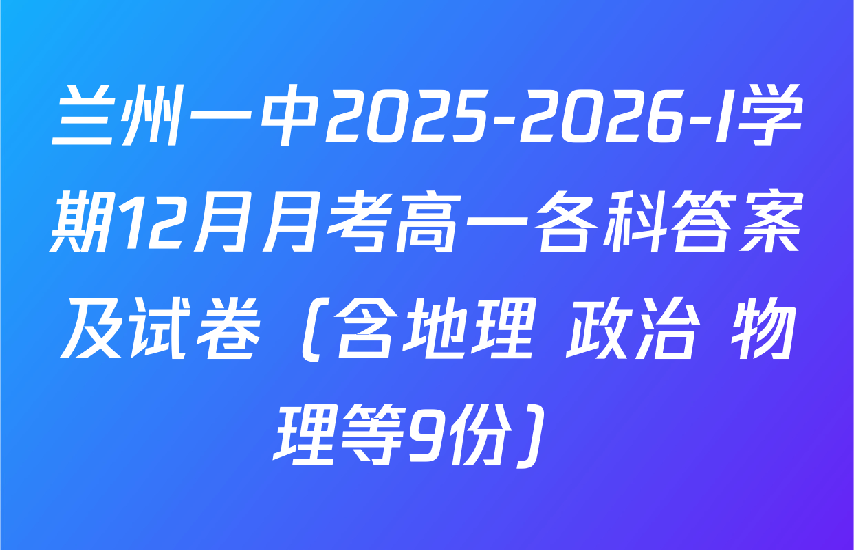 兰州一中2025-2026-I学期12月月考高一各科答案及试卷（含地理 政治 物理等9份）