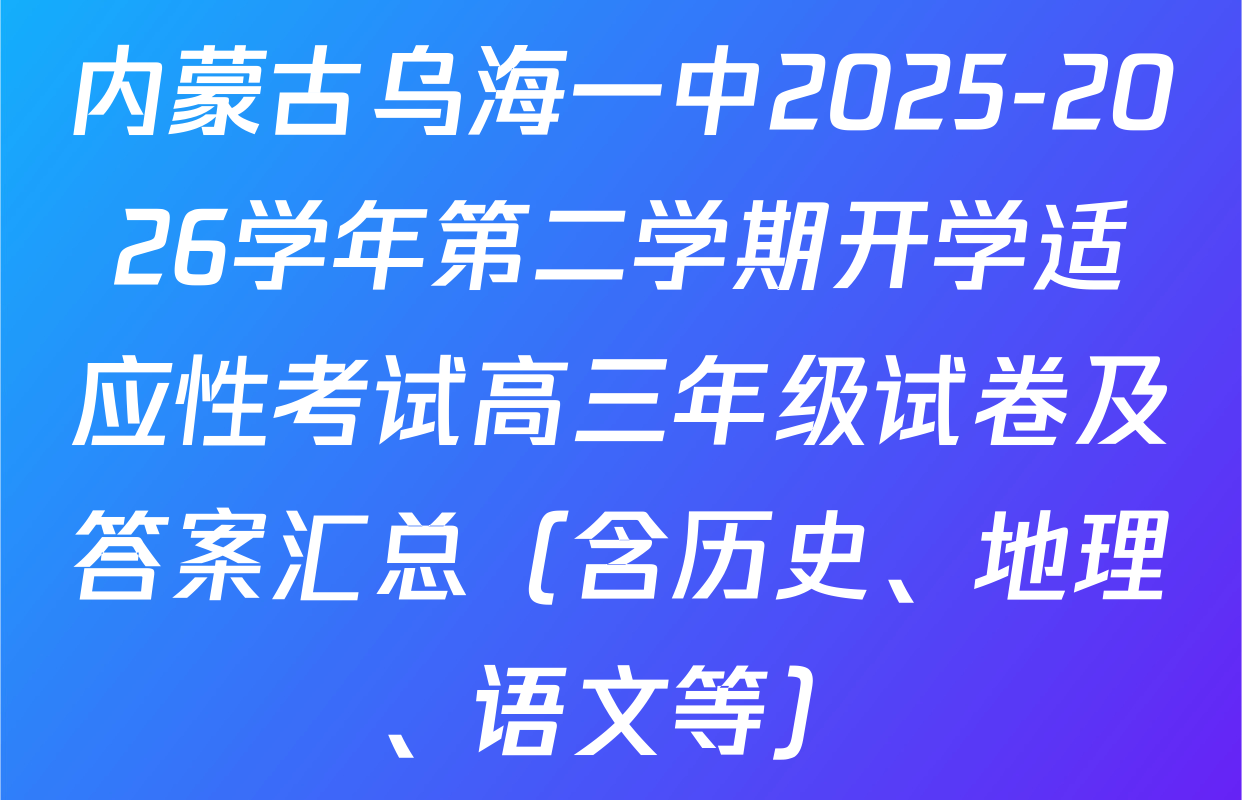 内蒙古乌海一中2025-2026学年第二学期开学适应性考试高三年级试卷及答案汇总（含历史、地理、语文等）