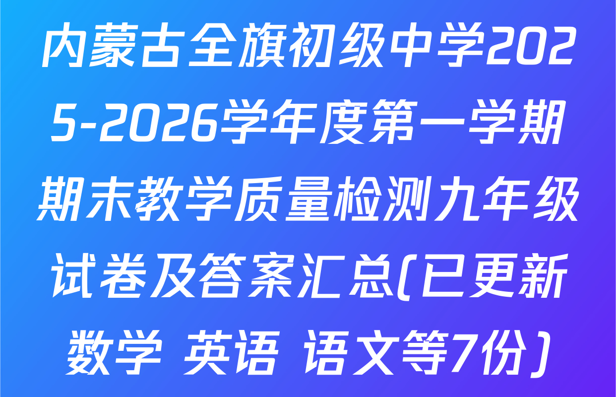 内蒙古全旗初级中学2025-2026学年度第一学期期末教学质量检测九年级试卷及答案汇总(已更新数学 英语 语文等7份)