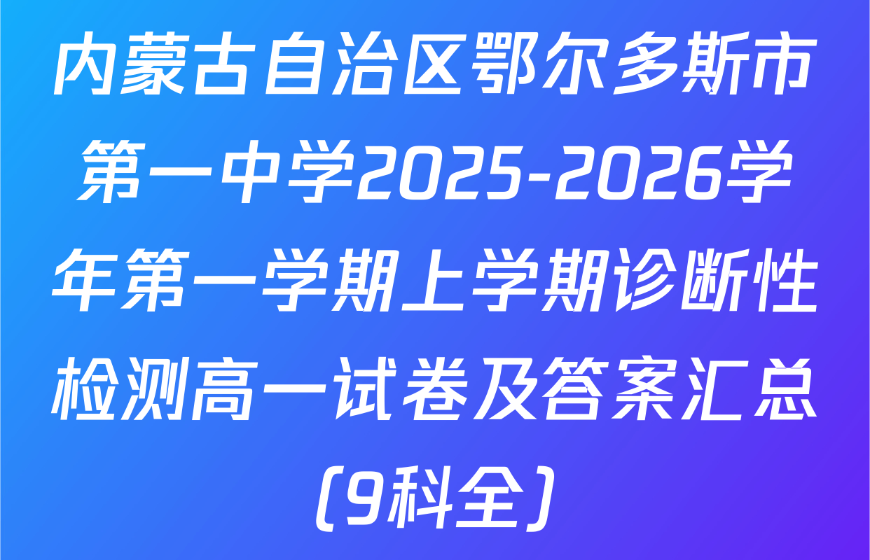 内蒙古自治区鄂尔多斯市第一中学2025-2026学年第一学期上学期诊断性检测高一试卷及答案汇总（9科全）