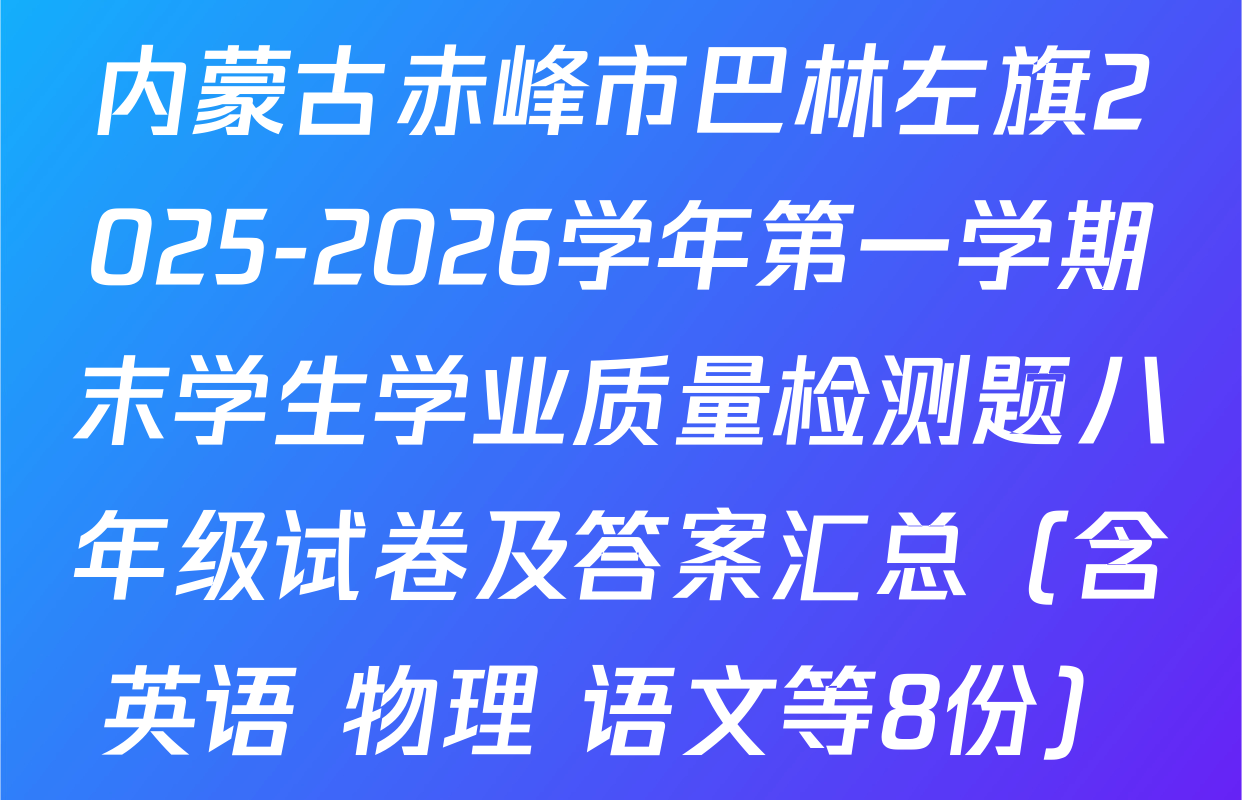 内蒙古赤峰市巴林左旗2025-2026学年第一学期末学生学业质量检测题八年级试卷及答案汇总（含英语 物理 语文等8份）