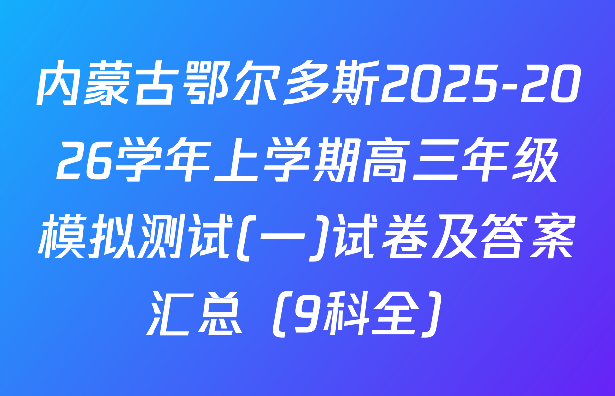 内蒙古鄂尔多斯2025-2026学年上学期高三年级模拟测试(一)试卷及答案汇总（9科全）