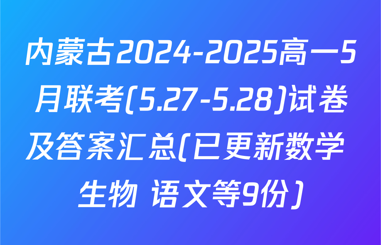 内蒙古2024-2025高一5月联考(5.27-5.28)试卷及答案汇总(已更新数学 生物 语文等9份)