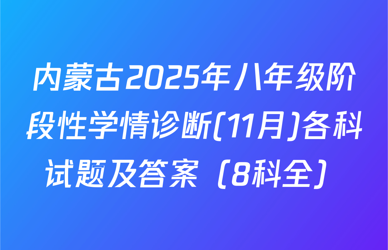 内蒙古2025年八年级阶段性学情诊断(11月)各科试题及答案（8科全）