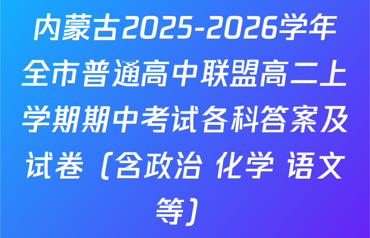 内蒙古2025-2026学年全市普通高中联盟高二上学期期中考试各科答案及试卷（含政治 化学 语文等）